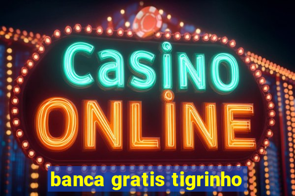 banca gratis tigrinho